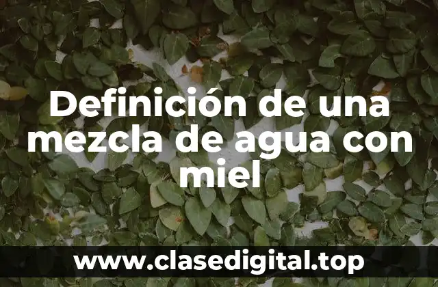 Definición de una mezcla de agua con miel