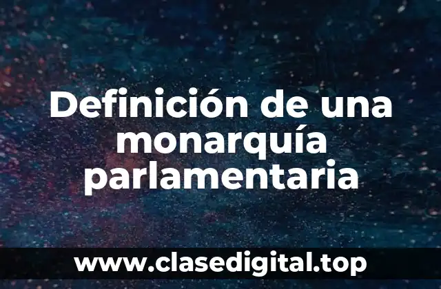 Definición técnica de una monarquía parlamentaria