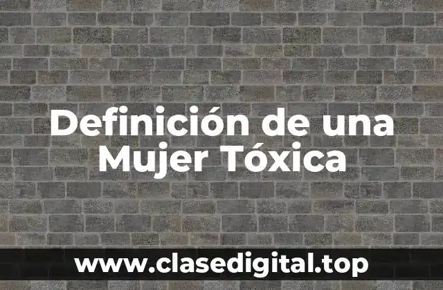 Definición de una Mujer Tóxica