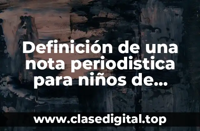 Definición técnica de una nota periodística para niños de primaria
