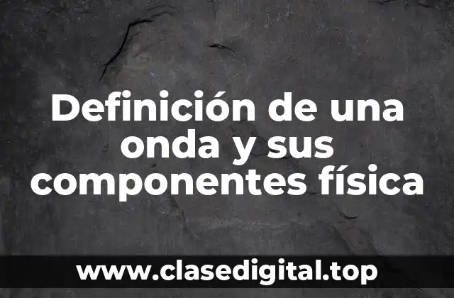 Definición de una onda y sus componentes física