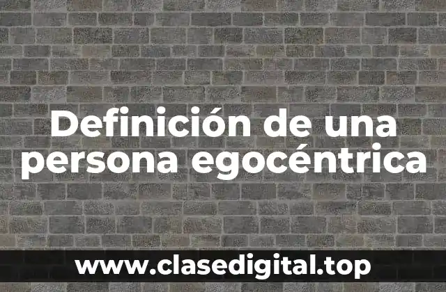 Definición de una persona egocéntrica