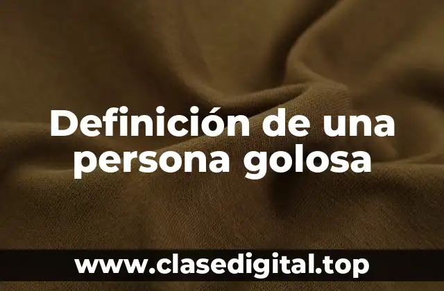 Definición de una persona golosa