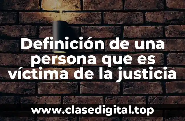 Ejemplos de una persona que es víctima de la justicia