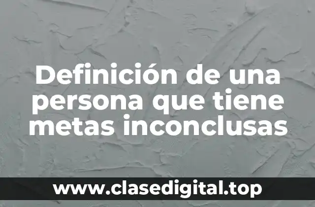 Definición de una persona que tiene metas inconclusas