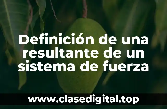 Definición de una resultante de un sistema de fuerza