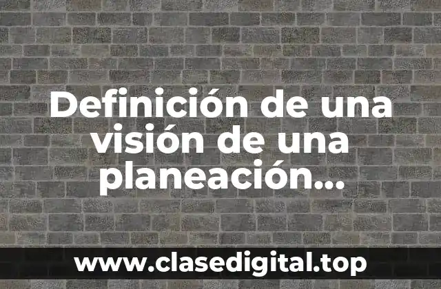 Definición de una visión de una planeación educativa
