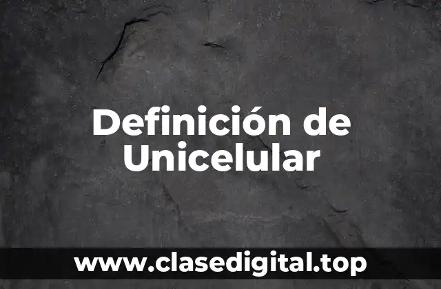 Definición técnica de Unicelular