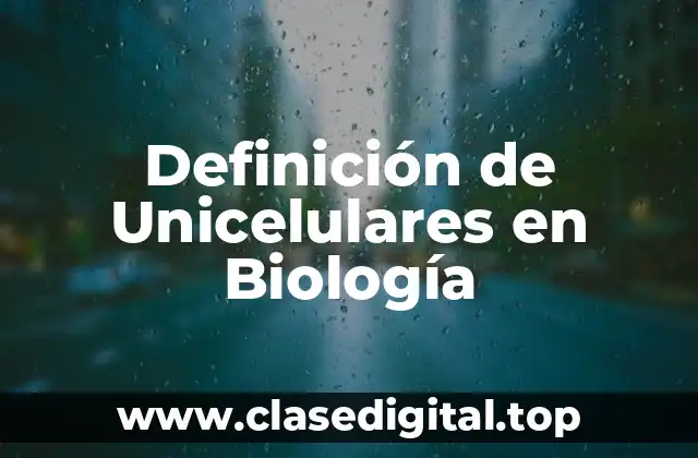 Definición de Unicelulares en Biología