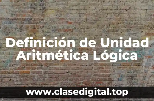 Definición de Unidad Aritmética Lógica