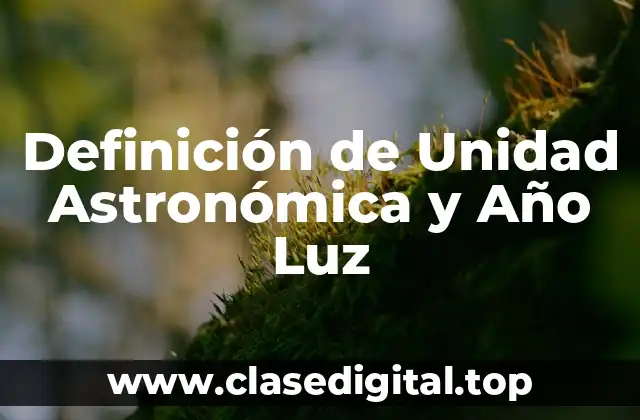 Definición de Unidad Astronómica y Año Luz