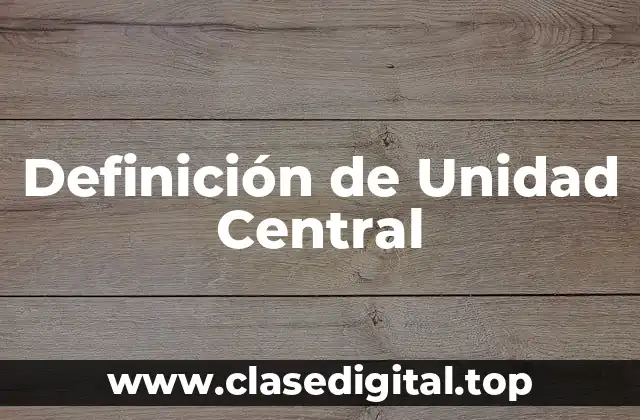 Definición de Unidad Central