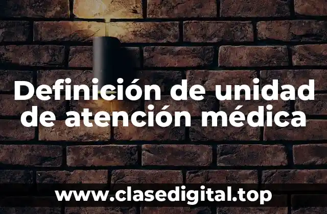 Definición de unidad de atención médica