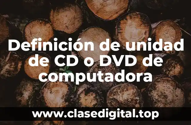 Definición de unidad de CD o DVD de computadora