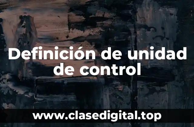 Definición técnica de unidad de control