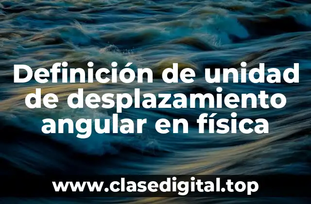 Definición de unidad de desplazamiento angular en física