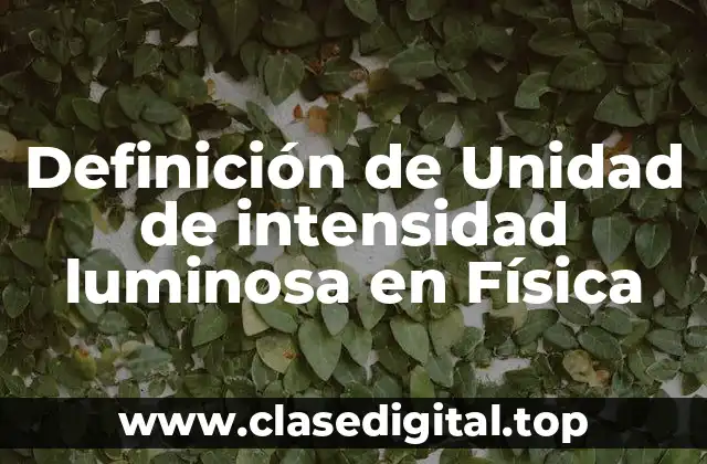 Definición de Unidad de intensidad luminosa en Física