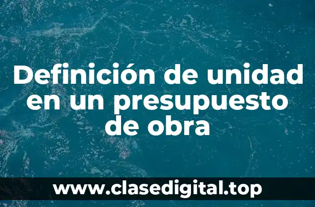 Definición de unidad en un presupuesto de obra