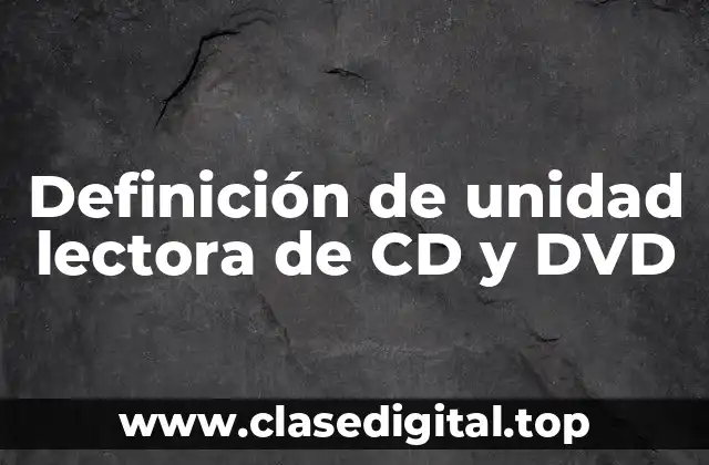 Definición de unidad lectora de CD y DVD