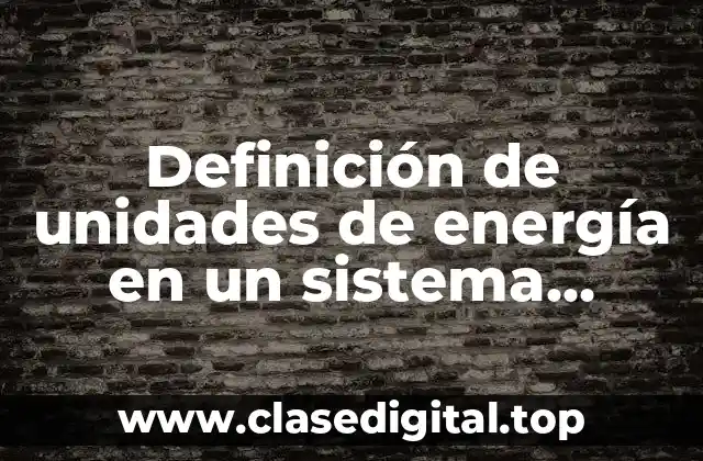Definición de unidades de energía en un sistema internacional