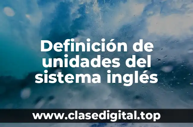 Definición de unidades del sistema inglés