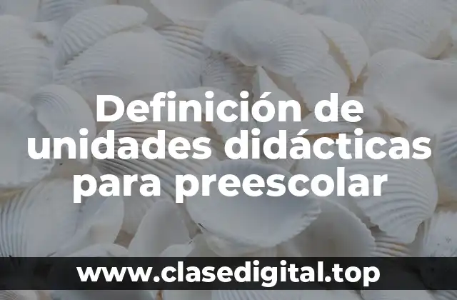 Definición de unidades didácticas para preescolar