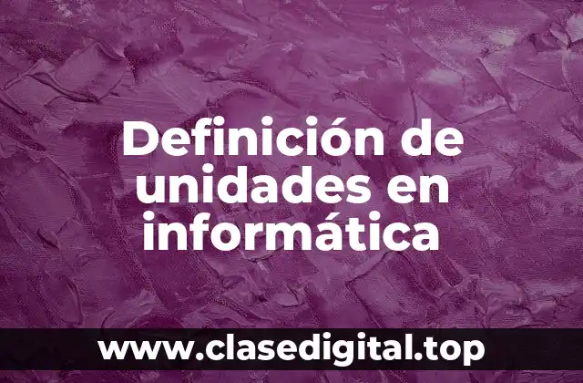 Definición de unidades en informática