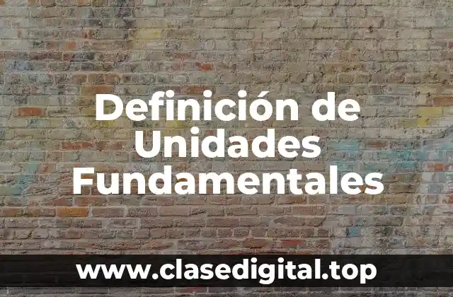 Definición técnica de unidades fundamentales