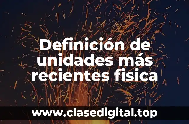 Definición de unidades más recientes fisica