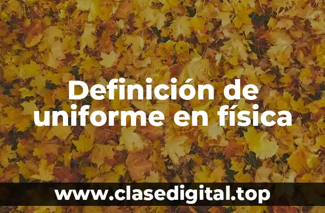 Definición de uniforme en física