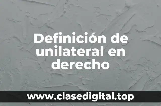 Definición de unilateral en derecho