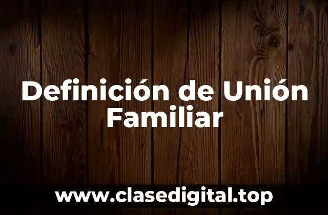 Definición de Unión Familiar