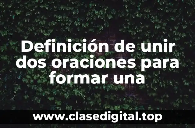 Ejemplos de unir dos oraciones para formar una