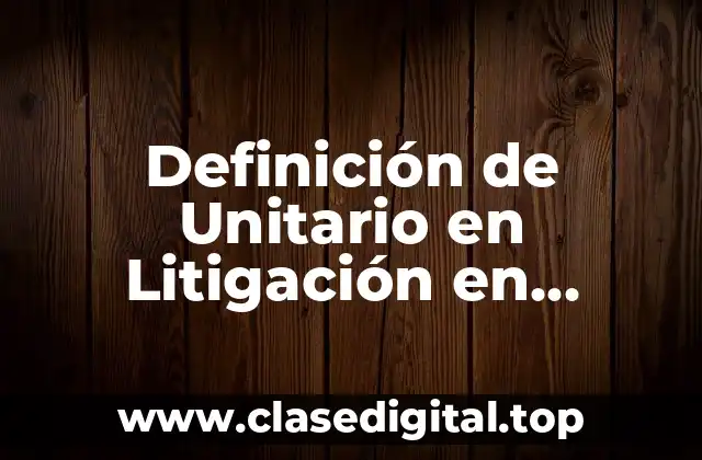 Definición de Unitario en Litigación en Veracruz