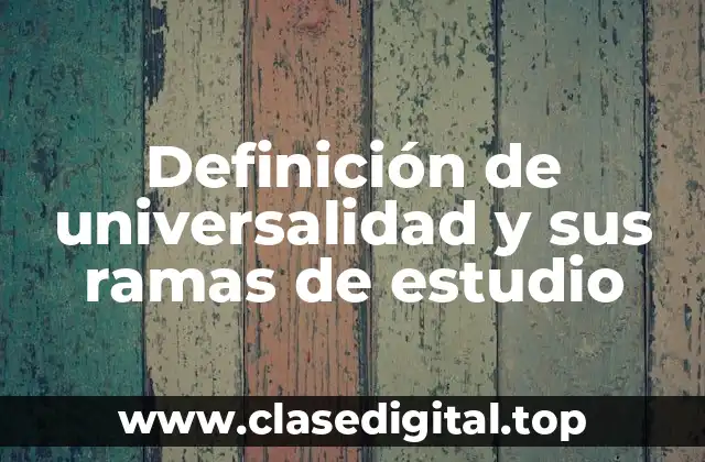 Definición de universalidad y sus ramas de estudio