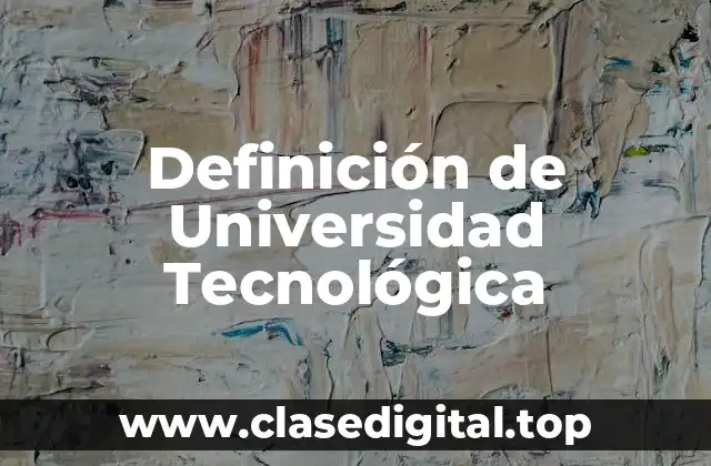 Definición de Universidad Tecnológica
