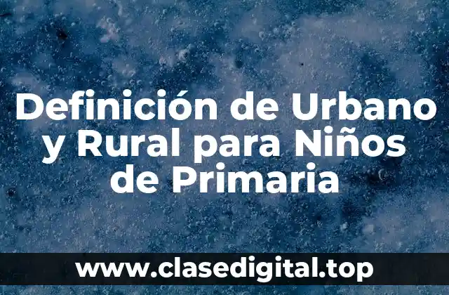Definición de Urbano y Rural para Niños de Primaria