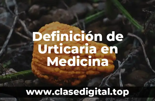 Definición de Urticaria en Medicina