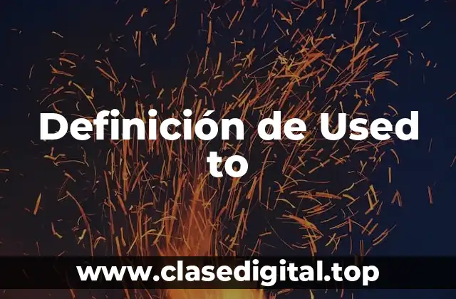 ☑️ Definición técnica de Used to