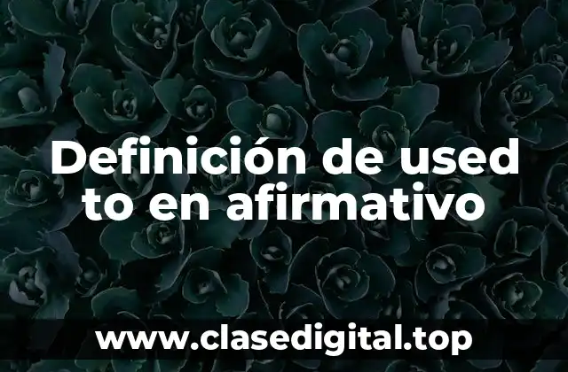Definición de used to en afirmativo