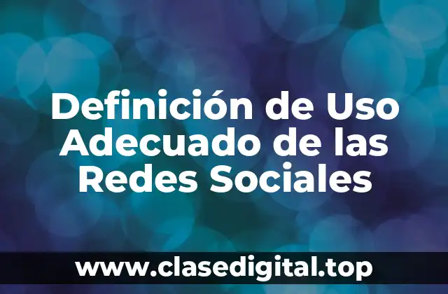 Definición de Uso Adecuado de las Redes Sociales