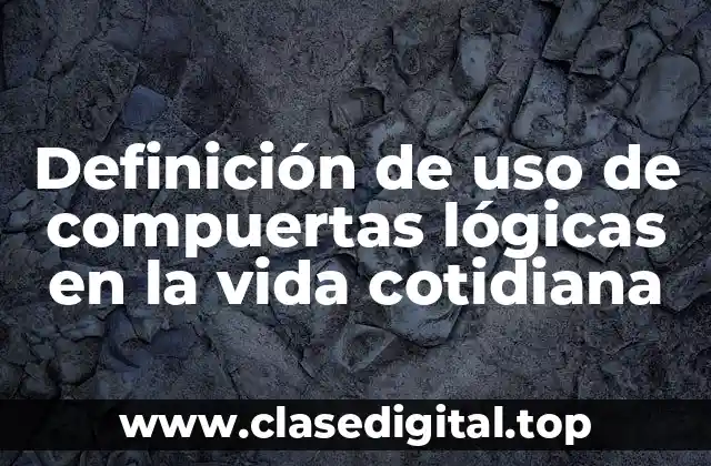 Definición de uso de compuertas lógicas en la vida cotidiana