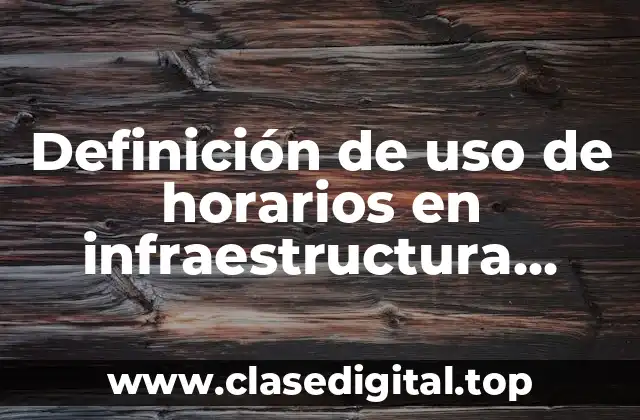 Definición de uso de horarios en infraestructura logística