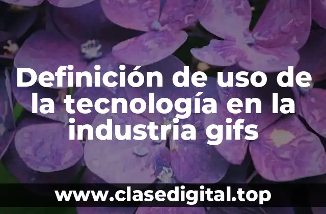 Definición de uso de la tecnología en la industria gifs