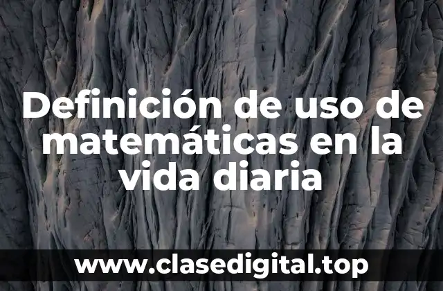 Definición de uso de matemáticas en la vida diaria