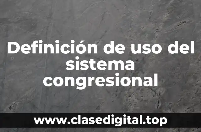 Definición de uso del sistema congresional