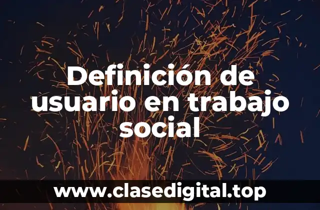 Definición técnica de usuario en trabajo social