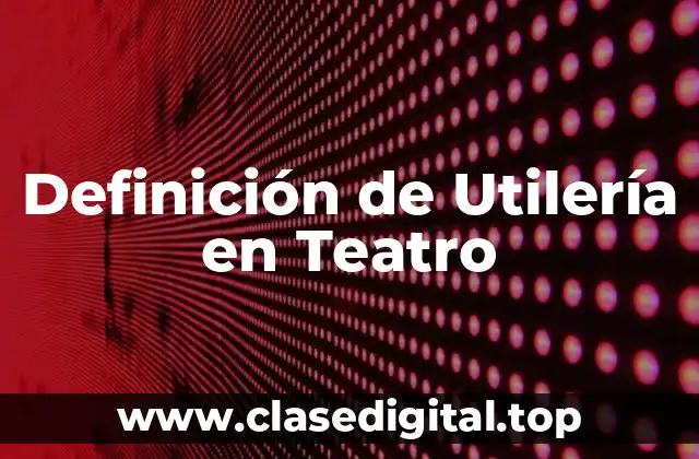 Definición de Utilería en Teatro