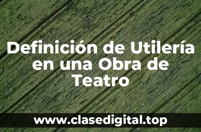 Definición de Utilería en una Obra de Teatro