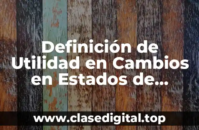 Definición de Utilidad en Cambios en Estados de Resultados